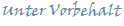 UNTER VORBEHALT